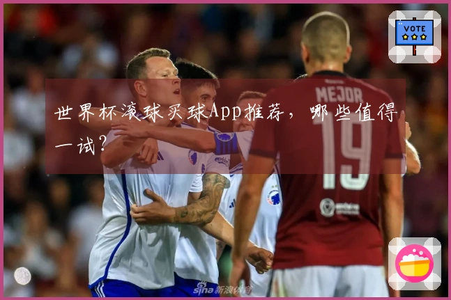 世界杯滚球买球App推荐，哪些值得一试？