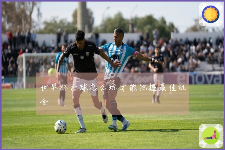 世界杯让球怎么玩才能把握最佳机会