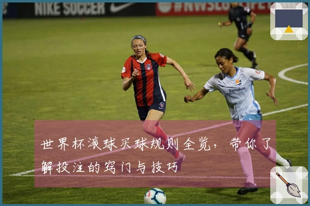 世界杯滚球买球规则全览，带你了解投注的窍门与技巧